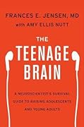 The Teenage Brain: A Neuroscientist's Survival Guide to Raising Adolescents and Young Adults