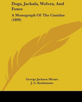 Dogs, Jackals, Wolves, And Foxes: A Monograph Of The Canidae (1890)