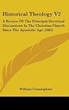 Historical Theology V2: A Review Of The Principal Doctrinal Discussions In The Christian Church Since The Apostolic Age (1863)