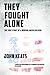 They Fought Alone: A True Story of a Modern American Hero