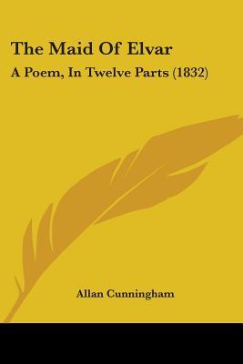The Maid of Elvar: A Poem in Twelve Parts