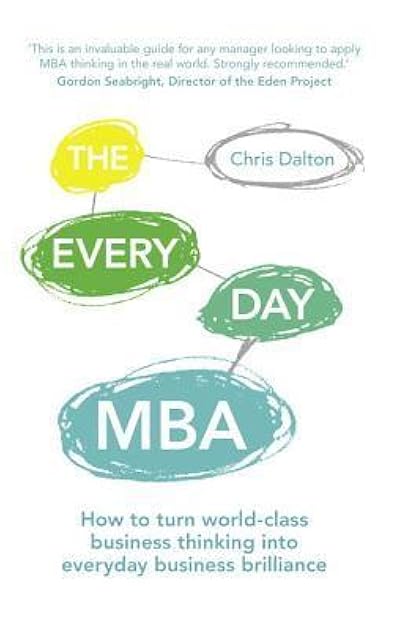 The Every Day MBA: How to turn world-class business thinking into everyday business brilliance