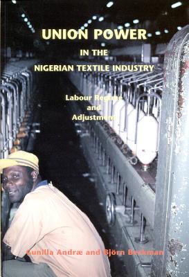 Union Power in the Nigerian Textile Industry: Labor Regime and Adjustment (Paperback)