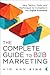Complete Guide to B2B Marketing, The: New Tactics, Tools, and Techniques to Compete in the Digital Economy