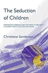 The Seduction of Children: Empowering Parents and Teachers to Protect Children from Child Sexual Abuse The Seduction of Children: Empowering Parents and Teachers to Protect Children from Child Sexual Abuse