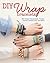 DIY Wrap Bracelets: 25 Designs Using Beads, Thread, Charms, Ribbon, Cord and More