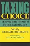 Taxing Choice: The Predatory Politics of Fiscal Discrimination (Independent Studies in Political Economy)
