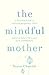 The Mindful Mother: A Pract...
