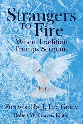 Strangers to Fire: When Tradition Trumps Scripture (Paperback)