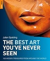The Best Art You Ve Never Seen 101 Hidden Treasures From Around The World By Julian Spalding