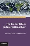 The Role of Ethics in International Law (ASIL Studies in International Legal Theory)