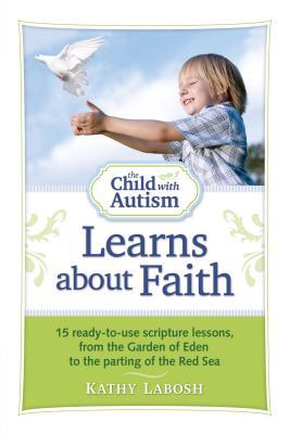 The Child with Autism Learns about Faith: 15 Ready-to-Use Scripture Lessons, from the Garden of Eden to the Parting of the Red Sea