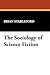 The Sociology of Science Fiction by Brian M. Stableford The Sociology of Science Fiction by Brian M. Stableford