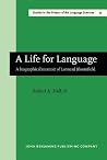 A Life for Language: A biographical memoir of Leonard Bloomfield (Studies in the History of the Language Sciences) A Life for Language: A biographical memoir of Leonard Bloomfield (Studies in the History of the Language Sciences)