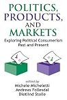 Politics, Products, and Markets: Exploring Political Consumerism Past and Present Politics, Products, and Markets: Exploring Political Consumerism Past and Present