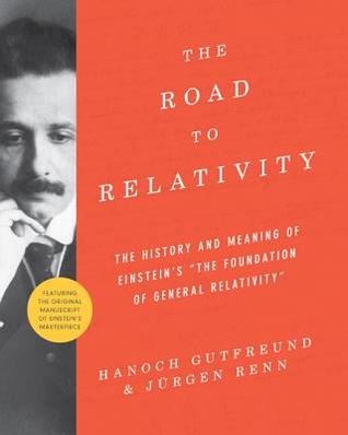 The Road to Relativity: The History and Meaning of Einstein's "The Foundation of General Relativity", Featuring the Original Manuscript of Einstein's Masterpiece (Hardcover)