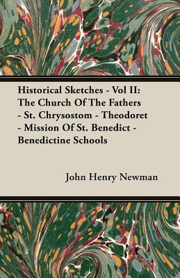 Historical Sketches - Vol II: The Church of the Fathers - St. Chrysostom - Theodoret - Mission of St. Benedict - Benedictine Schools