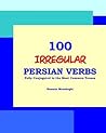 100 IRREGULAR Persian Verbs (Fully Conjugated in the Most Common Tenses)(Farsi-English Bi-lingual Edition)