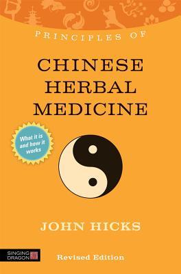 Principles of Chinese Herbal Medicine: What it is, how it works, and what it can do for you Revised Edition (Discovering Holistic Health)