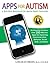 Apps for Autism: An Essential Guide to Over 200 Effective Apps for Improving Communication, Behavior, Social Skills, and More!