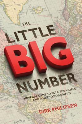The Little Big Number: How GDP Came to Rule the World and What to Do about It (Hardcover)