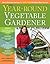 The Year-Round Vegetable Gardener: How to Grow Your Own Food 365 Days a Year, No Matter Where You Live
