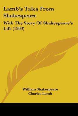 Lamb's Tales From Shakespeare: With The Story Of Shakespeare's Life