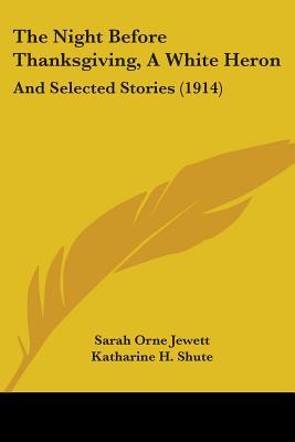 The Night Before Thanksgiving, A White Heron: And Selected Stories (1914)