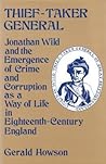 Thief-Taker General: Jonathan Wild and the Emergence of Crime and Corruption as a Way of Life in Eighteenth Century England