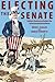 Electing the Senate: Indirect Democracy before the Seventeenth Amendment (Princeton Studies in American Politics)