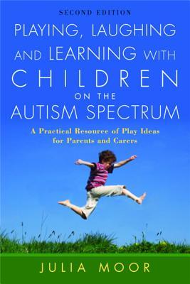 Playing, Laughing and Learning with Children on the Autism Spectrum: A Practical Resource of Play Ideas for Parents and Carers (Paperback)