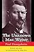 The Unknown Max Weber (Social Science Classics Series)