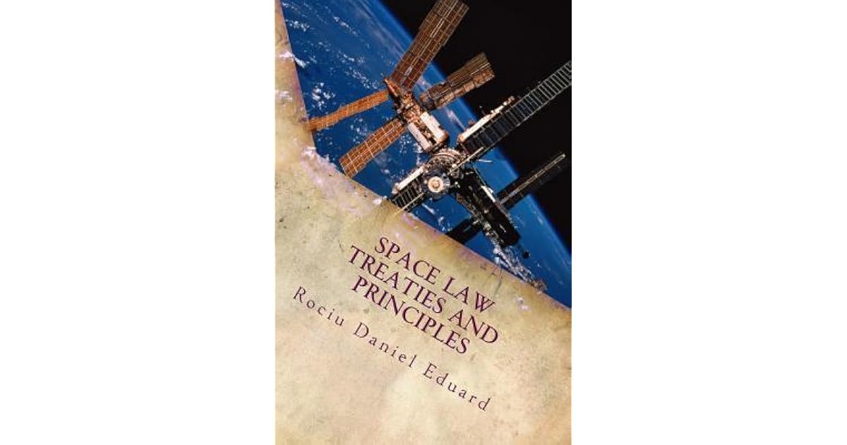 Space Law Treaties and Principles by Rociu Daniel Eduard