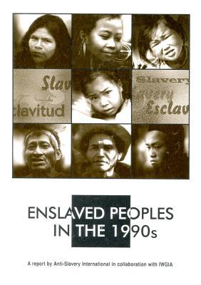 Enslaved Peoples in the 1990s: Indigenous Peoples, Debt Bondage and Human Rights (International Work Group for Indigenous Affairs (IWGIA))