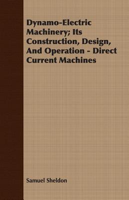 DynamoElectric Machinery: Its Construction, Design, and Operation - Direct Current Machines