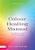 Color Healing Manual: The Complete Colour Therapy Programme Revised Edition