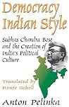 Democracy Indian Style: Subhas Chandra Bose and the Creation of India's Political Culture Democracy Indian Style: Subhas Chandra Bose and the Creation of India's Political Culture