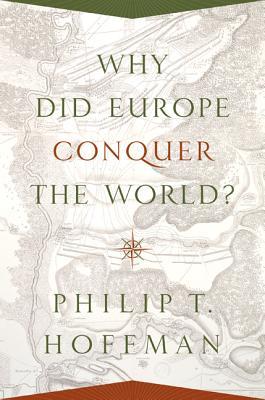 Why Did Europe Conquer the World? (The Princeton Economic History of the Western World)
