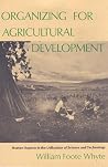 Organizing for Agricultural Development: Human Aspects in the Utilization of Science and Technology Organizing for Agricultural Development: Human Aspects in the Utilization of Science and Technology