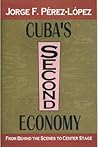 Cuba's Second Economy: From behind the Scenes to Center Stage Cuba's Second Economy: From behind the Scenes to Center Stage