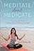 Meditate don't Medicate: A 14 Day Journey of Letting Go and Finding Yourself