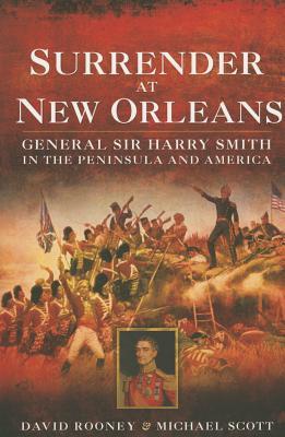 Surrender at New Orleans: General Sir Harry Smith in the Peninsula and America