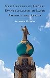 New Centers of Global Evangelicalism in Latin America and Africa New Centers of Global Evangelicalism in Latin America and Africa