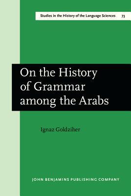 On the History of Grammar Among the Arabs: An Essay in Literary History