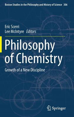 Philosophy of Chemistry: Growth of a New Discipline (Boston Studies in the Philosophy and History of Science, 306)