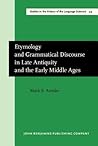 Etymology and Grammatical Discourse in Late Antiquity and the Early Middle Ages (Studies in the History of the Language Sciences) Etymology and Grammatical Discourse in Late Antiquity and the Early Middle Ages (Studies in the History of the Language Sciences)