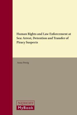 Human Rights and Law Enforcement at Sea: Arrest, Detention and Transfer of Piracy Suspects (The Raoul Wallenberg Institute Human Rights Library, 46)