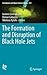 The Formation and Disruption of Black Hole Jets (Astrophysics and Space Science Library, 414)