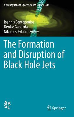 The Formation and Disruption of Black Hole Jets (Astrophysics and Space Science Library, 414)