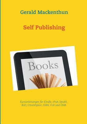 Self-Publishing: Anleitungen für Kindle, Epubli, BoD, Tredition, CreateSpace, ISBN und VLB (German Edition)